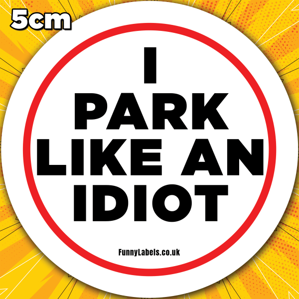 I Park Like an Idiot Stickers - Bad Parking Stickers